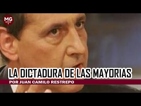 LA DICTADURA DE LAS MAYORIAS  Por Juan Camilo Restrepo