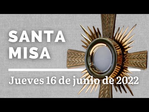 SANTA MISA. EL CUERPO Y LA SANGRE DE CRISTO. 16 DE JUNIO 2022.