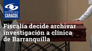 Aún no aparecen cuerpos y Fiscalía decide archivar investigación a clínica de Barranquilla