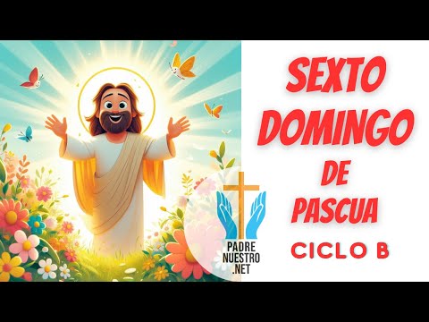 SEXTO DOMINGO de PASCUA | Ciclo B  Evangelio del Día 5 de MAYO de 2024