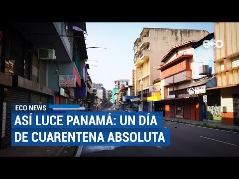 Así luce Panamá; un día de cuarentena absoluta | ECO News