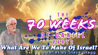 The 70 Weeks of Daniel, Part 2 by Steve Gregg | Lecture 10 of ''What Are We To Make of Israel?''