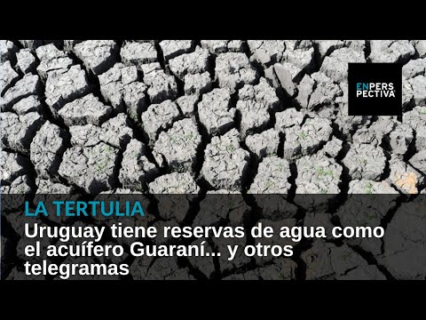 Uruguay tiene reservas de agua como el acuífero Guaraní... y otros telegramas