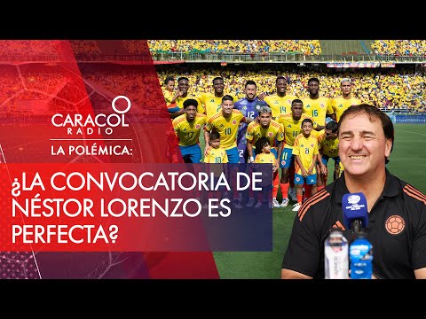 ¿La convocatoria de Néstor Lorenzo es perfecta? | Caracol Radio