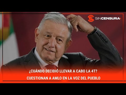 ¿Cuándo decidió llevar a cabo la #4T? Cuestionan a #AMLO en #LaVozDelPueblo