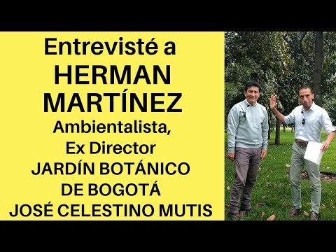 Entrevisté a HERMAN MARTÍNEZ Ambientalista Ex Director JARDÍN BOTÁNICO D BOGOTÁ JOSÉ CELESTINO MUTIS