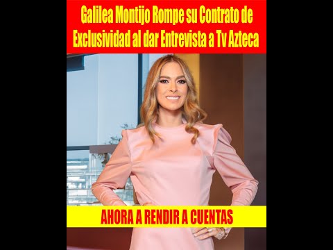 Galilea Montijo Rompe su Contrato de Exclusividad al dar Entrevista a Tv Azteca