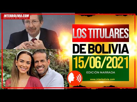 ? LOS TITULARES DE BOLIVIA 15 DE JUNIO DE 2021 [NOTICIAS DE BOLIVIA] EDICIÓN NARRADA  ?
