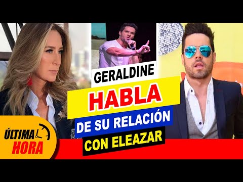 ?? ¡ Geraldine Bazán ? HABLA de su RELACIÓN con Eleazar Gómez ??