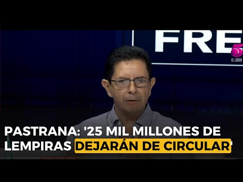 Fredy Pastrana: '25 mil millones de lempiras dejarán de circular en Honduras'