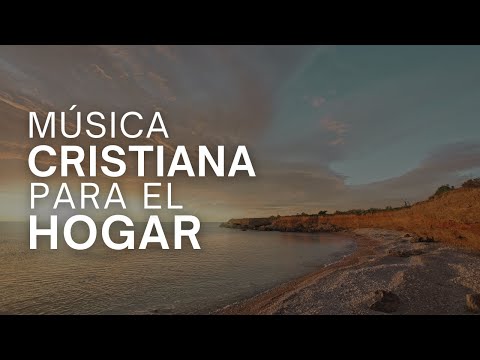 Música CRISTIANA Para El HOGAR / Adoración Que Llena El ALMA