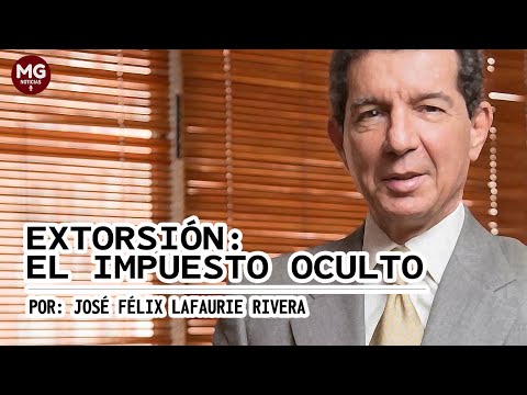 EXTORSIÓN: EL IMPUESTO OCULTO  Por: José Félix Lafaurie Rivera