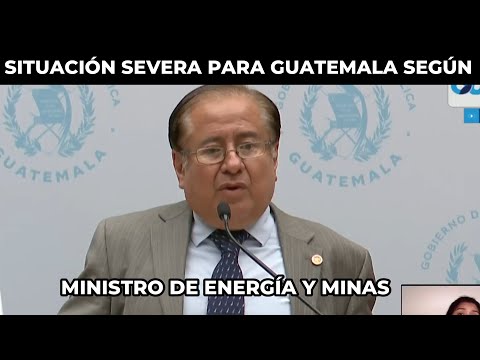 EL NUEVO MINISTRO DE ENERGÍA Y MINAS AFIRMA QUE LA SITUACIÓN DE GUATEMALA ES SEVERA