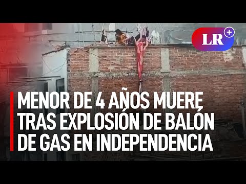 Menor de 4 años muere tras explosión de balón de gas en Independencia  | #LR
