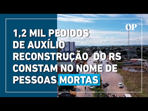 Auxílio Reconstrução: 1,2 mil pedidos estão no nome de pessoas mortas na base de dados do governo