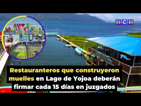 Restauranteros que construyeron muelles en Lago de Yojoa deberán firmar cada 15 días ?en juzgados