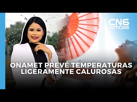 INFORME DEL CLIMA: ONAMET PREVÉ TEMPERATURAS LIGERAMENTE CALUROSAS