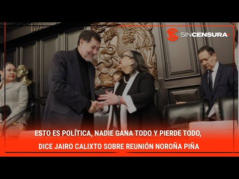 ESTO ES POLÍTICA, nadie gana todo y pierde todo, dice #JairoCalixto sobre reunión #NoroñaPiña