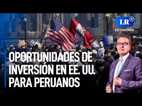 ¿Qué oportunidades ofrece EE. UU. para los inversionistas peruanos? | LR+ Economía
