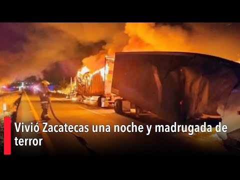 Vivió Zacatecas una noche y madrugada de terror; numerosos bloqueos e incendios carreteros