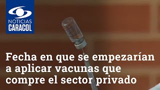 Para esta fecha se empezarían a aplicar vacunas COVID-19 que compre el sector privado