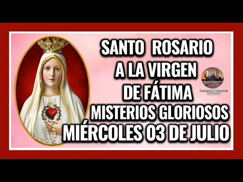 SANTO ROSARIO A LA VIRGEN DE FÁTIMA: MISTERIOS GLORIOSOS: MIÉRCOLES 03 DE JULIO DE 2024.