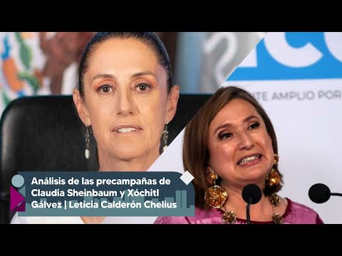 Análisis de las precampañas de Claudia Sheinbaum y Xóchitl Gálvez | Leticia Calderón Chelius