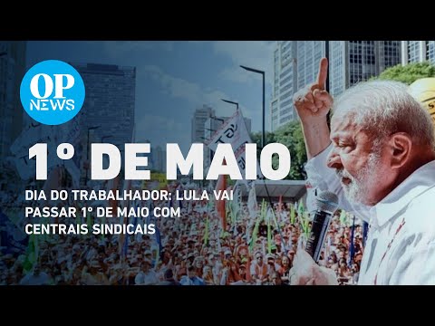 Dia do trabalhador: Lula vai passar 1º de maio com centrais sindicais | O POVO NEWS