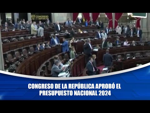 Congreso de la República aprobó el Presupuesto Nacional 2024