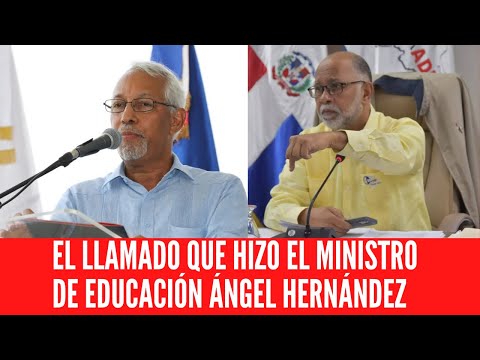 EL LLAMADO QUE HIZO EL MINISTRO DE EDUCACIÓN ÁNGEL HERNÁNDEZ