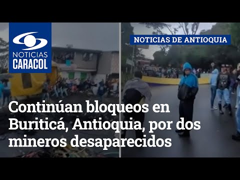 Continúan bloqueos en Buriticá, Antioquia, por dos mineros desaparecidos en un socavón