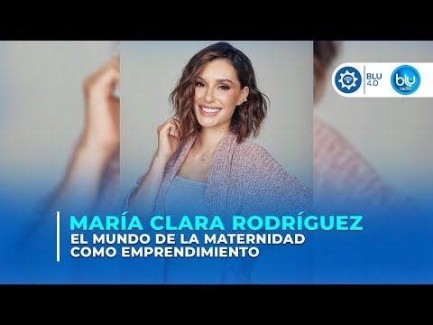 El mundo de la maternidad como emprendimiento: la influencer María Clara Rodríguez en BLU 4.0