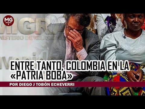 ENTRE TANTO, COLOMBIA EN LA PATRIA BOBA  Por Diego J Tobón Echeverri