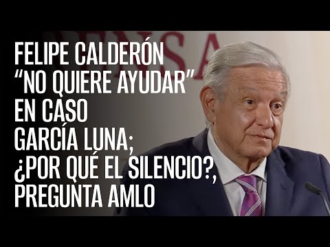 Calderón “no quiere ayudar” en caso García Luna; ¿por qué el silencio?, pregunta AMLO