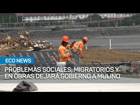 Problemas sociales , migratorios y en obras dejará este gobierno a Mulino. | #EcoNews