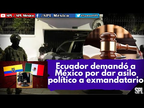 Ecuador DEMANDÓ a México por dar ASILO político a exmandatario ¡estos son los CARG0S! de la DEMANDA