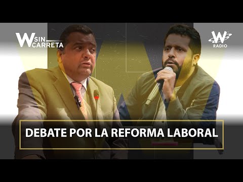 Debate: ¿cuáles son los argumentos a favor y en contra de la reforma laboral? | W Sin Carreta