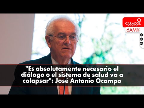 Es necesario el diálogo o el sistema de salud va a colapsar: José Ocampo, exministro de Hacienda