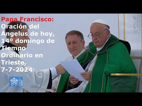 Papa Francisco - Oración del Ángelus de hoy, 14º domingo de Tiempo Ordinario en Trieste, 7-7-2024