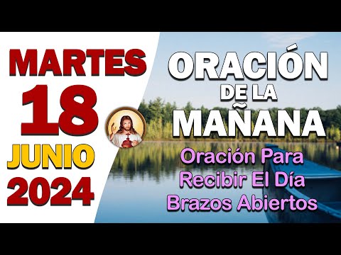 Oración de la Mañana del día Martes 18 de Junio de 2024 - Oración Diaria con Dios