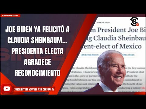 JOE BIDEN YA FELICITÓ A CLAUDIA SHEINBAUM… PRESIDENTA ELECTA AGRADECE RECONOCIMIENTO