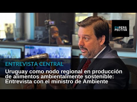 Uruguay como nodo regional en producción sostenible de alimentos: Con el ministro Adrián Peña
