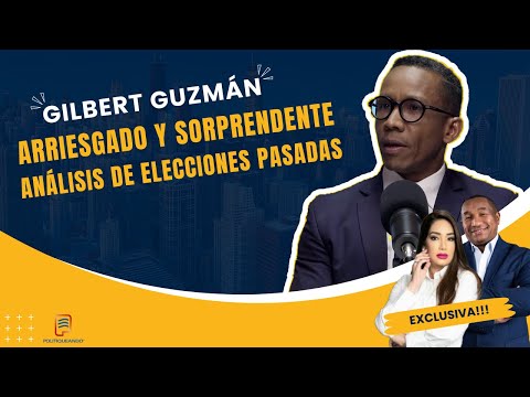 GILBERT GUZMÁN IRREVERENTE, ARRIESGADO Y SORPRENDENTE: ANÁLISIS DE LAS ELECCIONES PASADAS