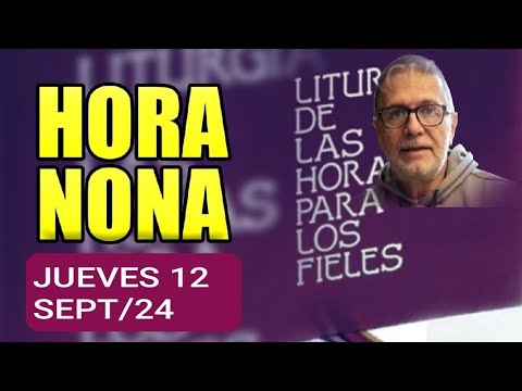 HORA NONA: JUEVES 12 DE SEPTIEMBRE/24. LITURGIA DE LAS HORAS.