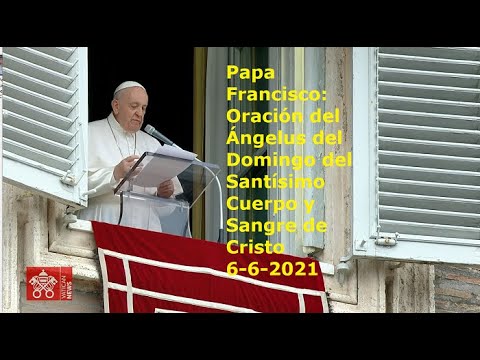 Papa Francisco - Oración del Ángelus del Domingo del Santísimo Cuerpo y Sangre de Cristo, 6-6-2021