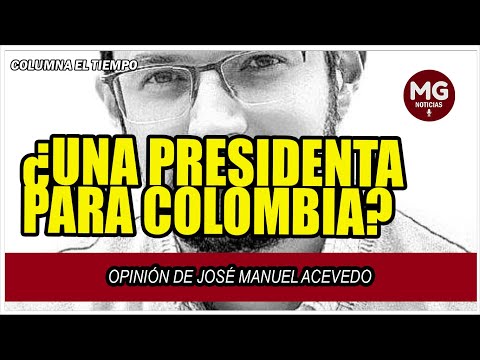 ¿UNA PRESIDENTA PARA COLOMBIA?  Opinión de José Manuel Acevedo