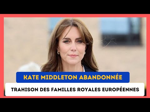 Kate Middleton abandonne?e par les siens : Les familles royales europe?ennes se retirent !