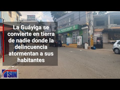 La Guáyiga se convierte en tierra de nadie donde la delincuencia atormentan a sus habitantes