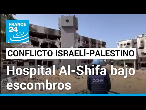 Hospital Al-Shifa está totalmente destruido, asegura la ONU al visitar el lugar • FRANCE 24