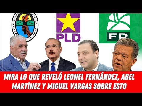 MIRA LO QUE REVELÓ LEONEL FERNÁNDEZ, ABEL MARTÍNEZ Y MIGUEL VARGAS SOBRE ESTO